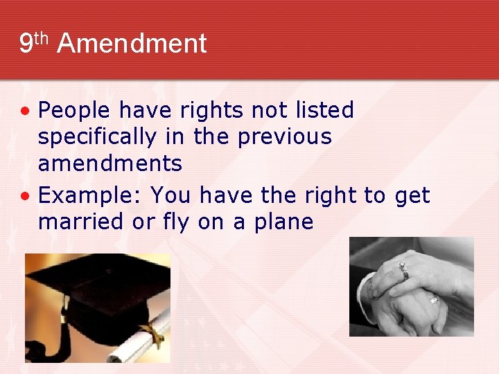 9 th Amendment • People have rights not listed specifically in the previous amendments