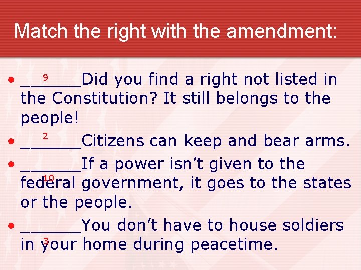 Match the right with the amendment: 9 • ______Did you find a right not