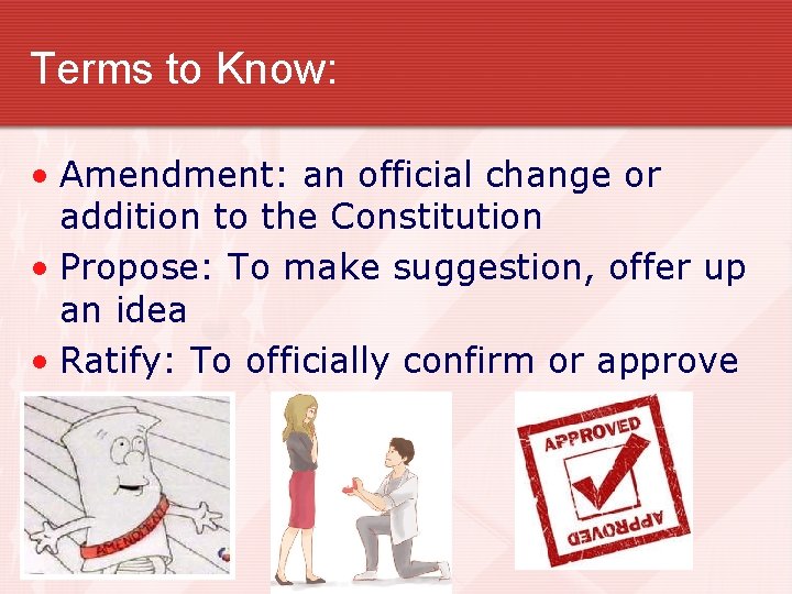 Terms to Know: • Amendment: an official change or addition to the Constitution •