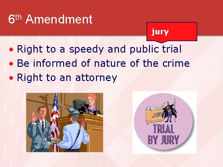 6 th Amendment jury • Right to a speedy and public trial • Be