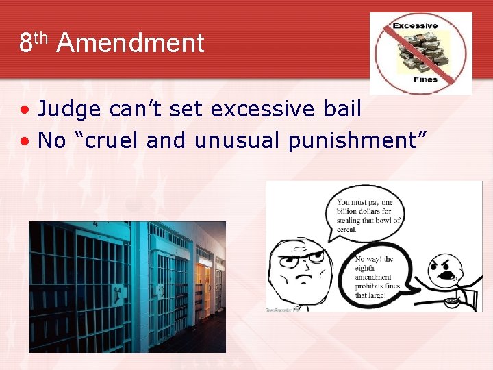 8 th Amendment • Judge can’t set excessive bail • No “cruel and unusual