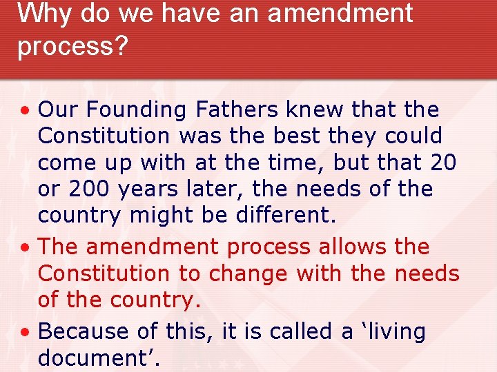 Why do we have an amendment process? • Our Founding Fathers knew that the