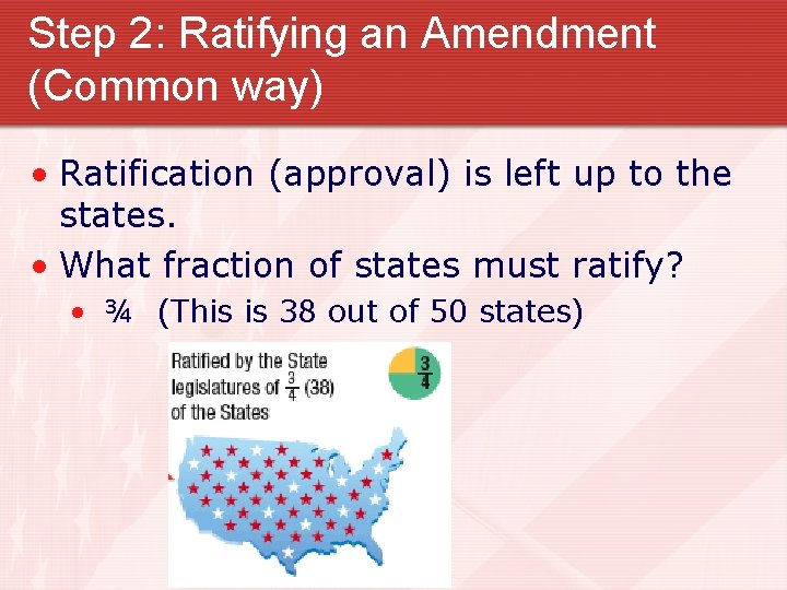 Step 2: Ratifying an Amendment (Common way) • Ratification (approval) is left up to