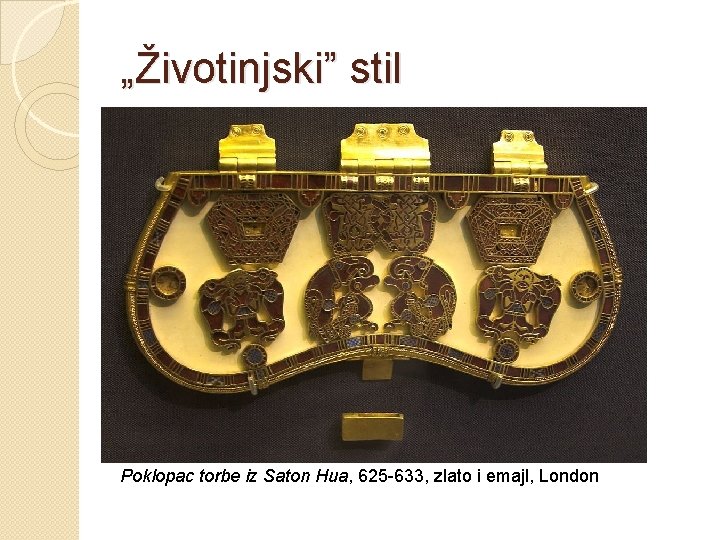 „Životinjski” stil Poklopac torbe iz Saton Hua, 625 -633, zlato i emajl, London 