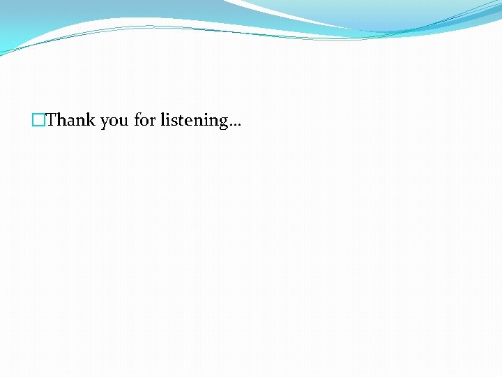 �Thank you for listening… 