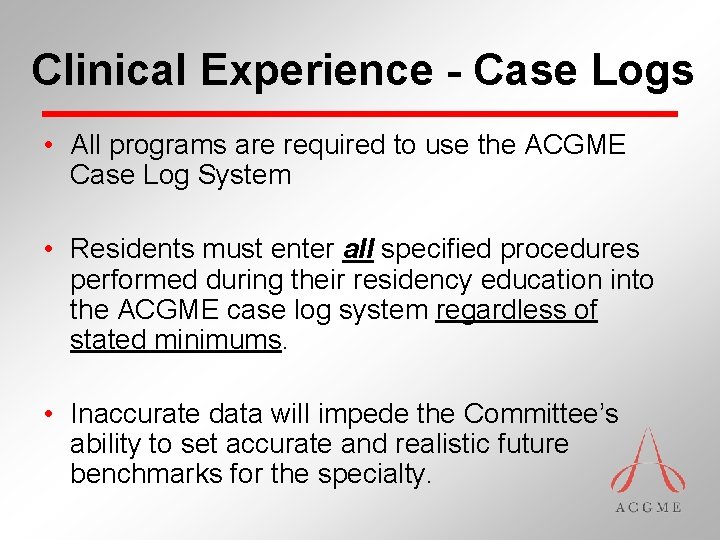 Clinical Experience - Case Logs • All programs are required to use the ACGME