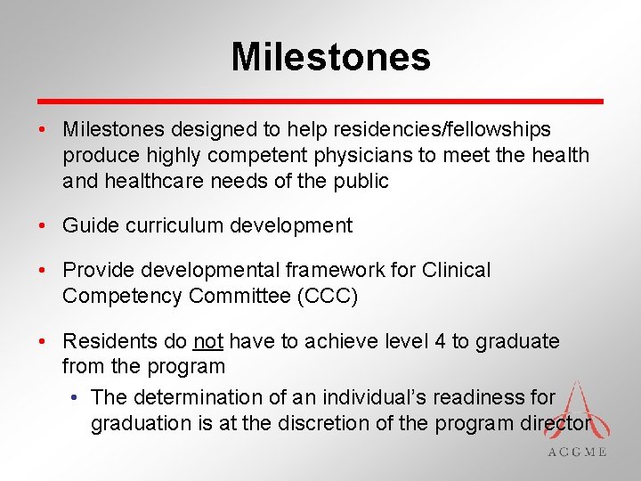 Milestones • Milestones designed to help residencies/fellowships produce highly competent physicians to meet the