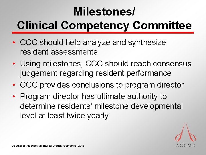 Milestones/ Clinical Competency Committee • CCC should help analyze and synthesize resident assessments •