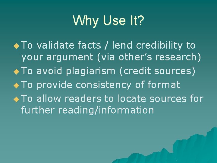 Why Use It? u To validate facts / lend credibility to your argument (via