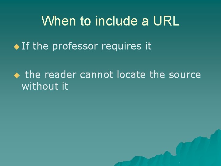 When to include a URL u If u the professor requires it the reader