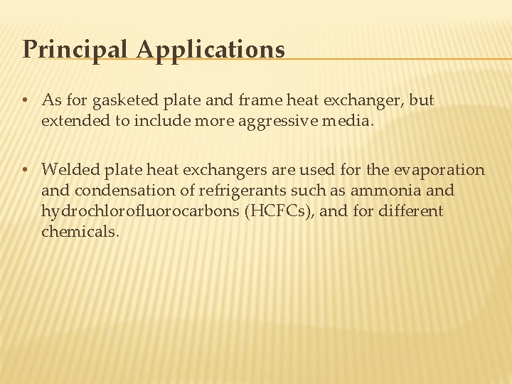 Principal Applications • As for gasketed plate and frame heat exchanger, but extended to