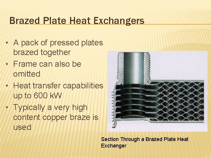 Brazed Plate Heat Exchangers • A pack of pressed plates brazed together • Frame