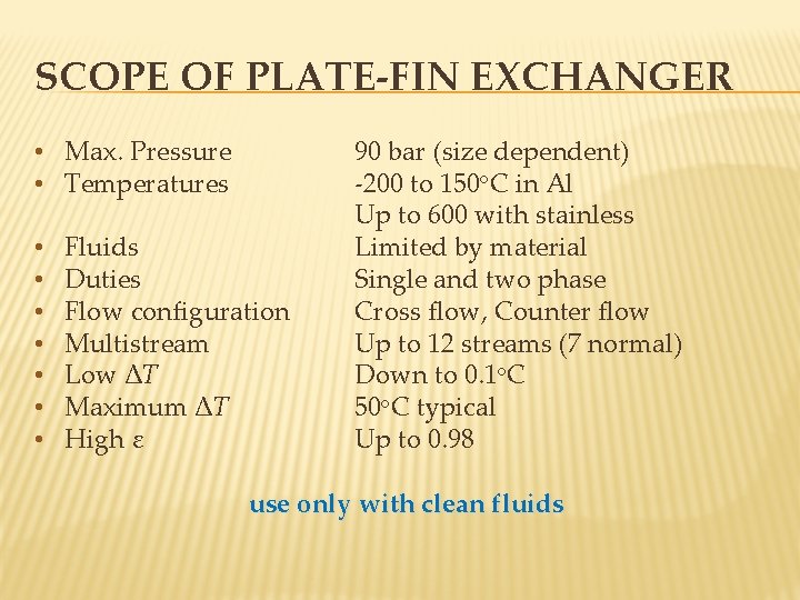 SCOPE OF PLATE-FIN EXCHANGER • Max. Pressure • Temperatures • • Fluids Duties Flow
