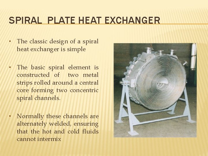 SPIRAL PLATE HEAT EXCHANGER • The classic design of a spiral heat exchanger is