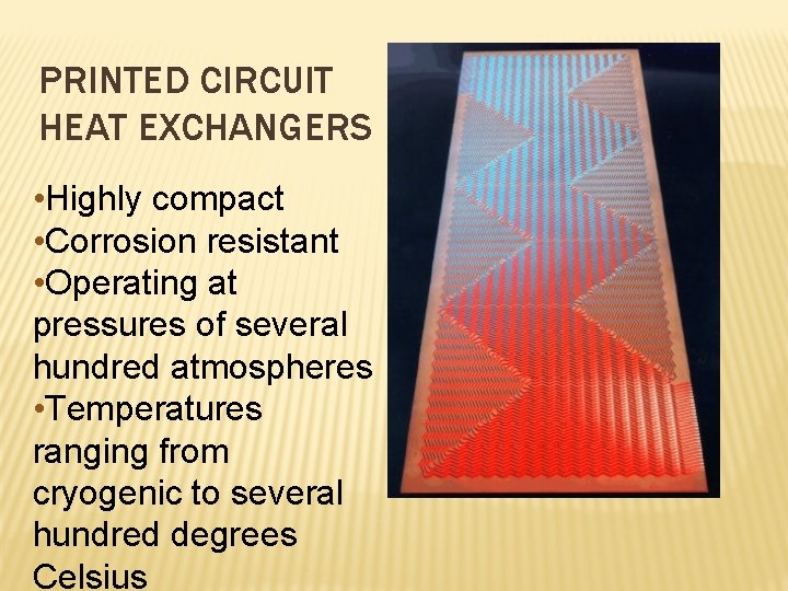 PRINTED CIRCUIT HEAT EXCHANGERS • Highly compact • Corrosion resistant • Operating at pressures