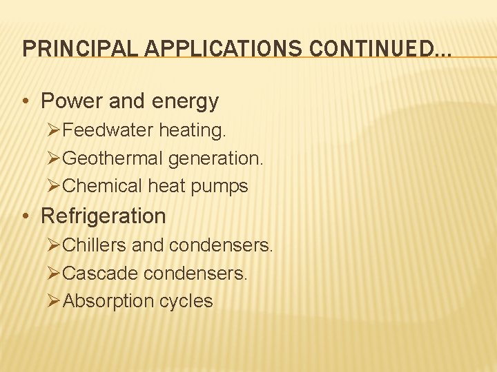 PRINCIPAL APPLICATIONS CONTINUED… • Power and energy ØFeedwater heating. ØGeothermal generation. ØChemical heat pumps