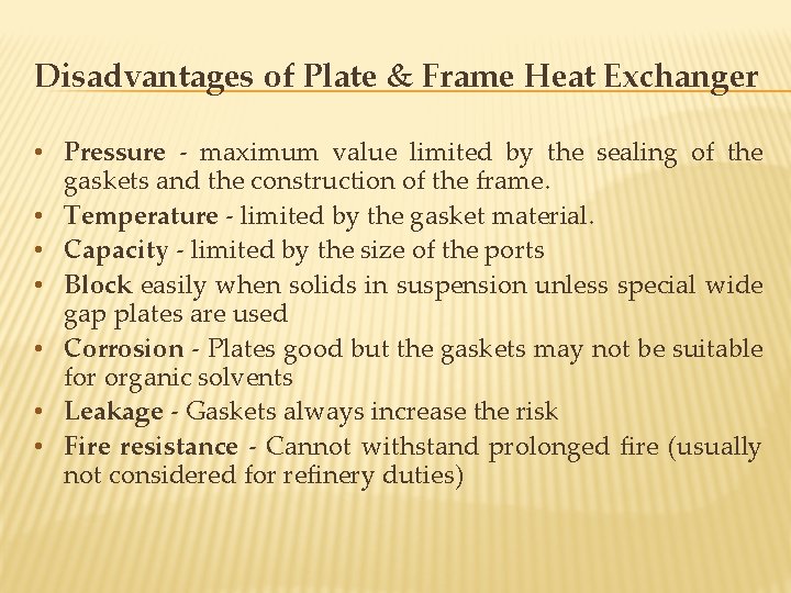 Disadvantages of Plate & Frame Heat Exchanger • Pressure - maximum value limited by