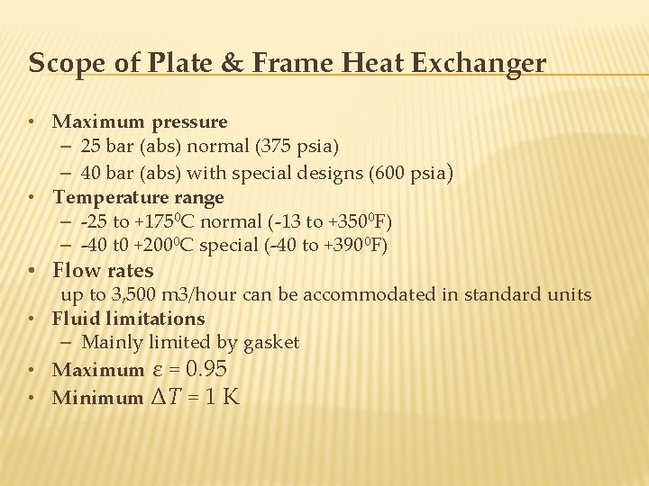 Scope of Plate & Frame Heat Exchanger • Maximum pressure – 25 bar (abs)