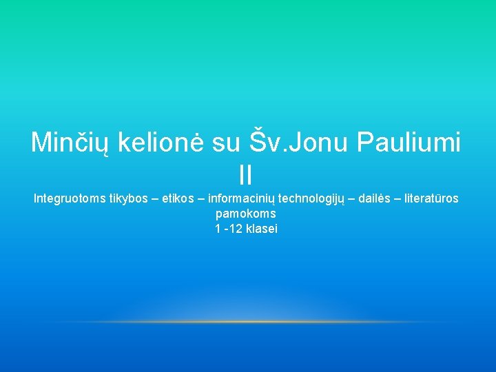 Minčių kelionė su Šv. Jonu Pauliumi II Integruotoms tikybos – etikos – informacinių technologijų