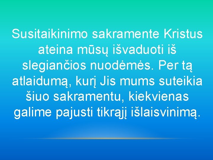 Susitaikinimo sakramente Kristus ateina mūsų išvaduoti iš slegiančios nuodėmės. Per tą atlaidumą, kurį Jis