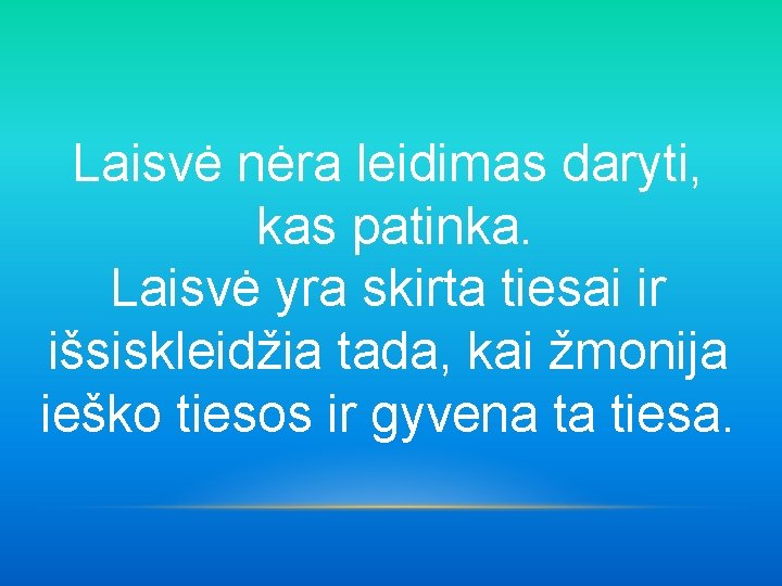 Laisvė nėra leidimas daryti, kas patinka. Laisvė yra skirta tiesai ir išsiskleidžia tada, kai