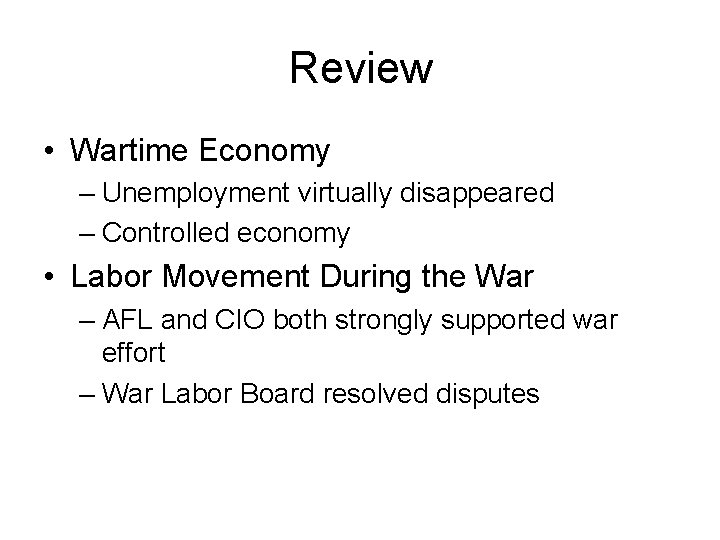 Review • Wartime Economy – Unemployment virtually disappeared – Controlled economy • Labor Movement