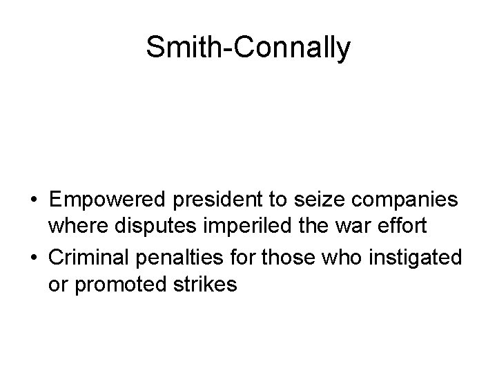 Smith-Connally • Empowered president to seize companies where disputes imperiled the war effort •