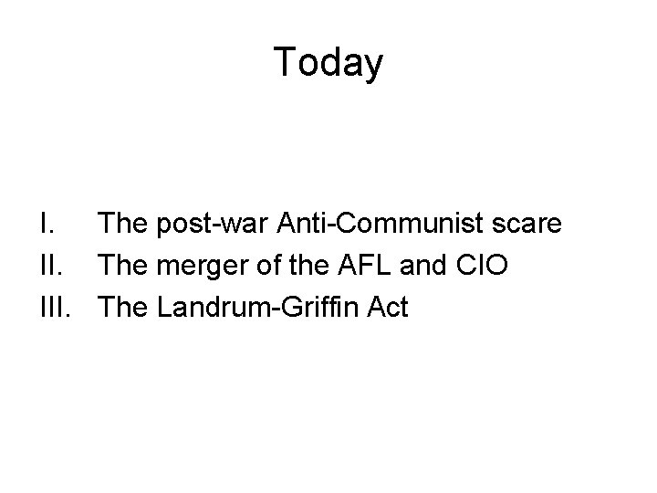 Today I. The post-war Anti-Communist scare II. The merger of the AFL and CIO