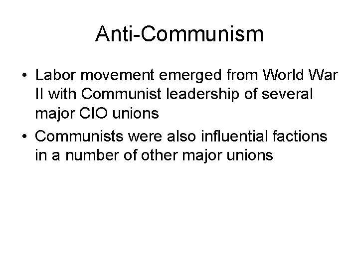 Anti-Communism • Labor movement emerged from World War II with Communist leadership of several