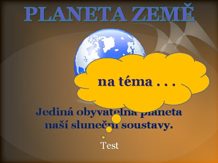 PLANETA ZEMĚ na téma. . . Jediná obyvatelná planeta naší sluneční soustavy. Test 