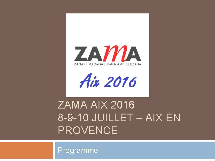 ZAMA AIX 2016 8 -9 -10 JUILLET – AIX EN PROVENCE Programme ZAMA AIX 2016 8 -9 -10 JUILLET – AIX EN PROVENCE Programme