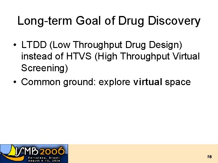 Long-term Goal of Drug Discovery • LTDD (Low Throughput Drug Design) instead of HTVS Long-term Goal of Drug Discovery • LTDD (Low Throughput Drug Design) instead of HTVS