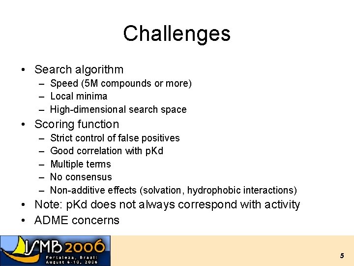 Challenges • Search algorithm – Speed (5 M compounds or more) – Local minima Challenges • Search algorithm – Speed (5 M compounds or more) – Local minima