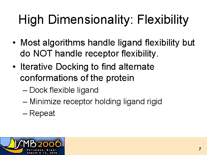 High Dimensionality: Flexibility • Most algorithms handle ligand flexibility but do NOT handle receptor High Dimensionality: Flexibility • Most algorithms handle ligand flexibility but do NOT handle receptor