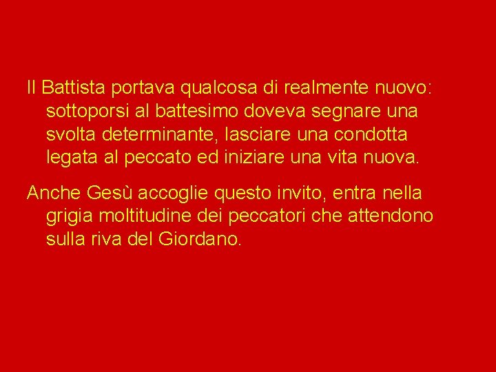 Il Battista portava qualcosa di realmente nuovo: sottoporsi al battesimo doveva segnare una svolta