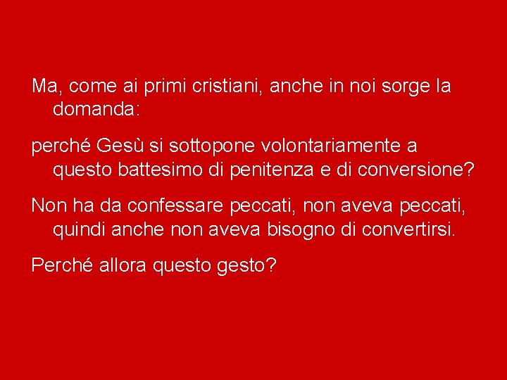 Ma, come ai primi cristiani, anche in noi sorge la domanda: perché Gesù si