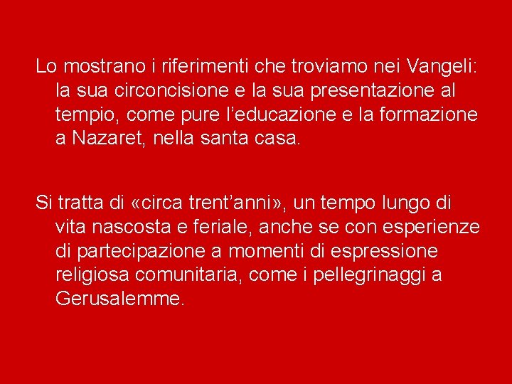 Lo mostrano i riferimenti che troviamo nei Vangeli: la sua circoncisione e la sua