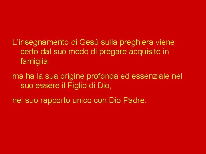 L’insegnamento di Gesù sulla preghiera viene certo dal suo modo di pregare acquisito in