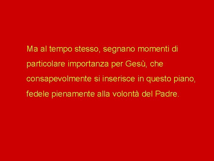 Ma al tempo stesso, segnano momenti di particolare importanza per Gesù, che consapevolmente si