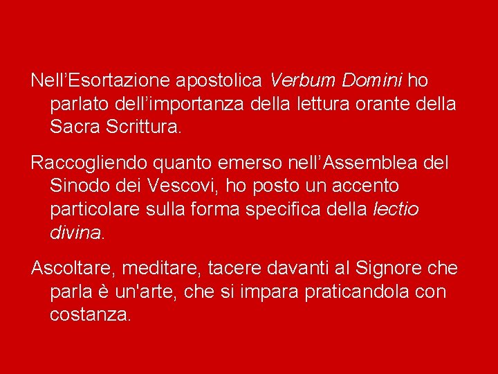 Nell’Esortazione apostolica Verbum Domini ho parlato dell’importanza della lettura orante della Sacra Scrittura. Raccogliendo