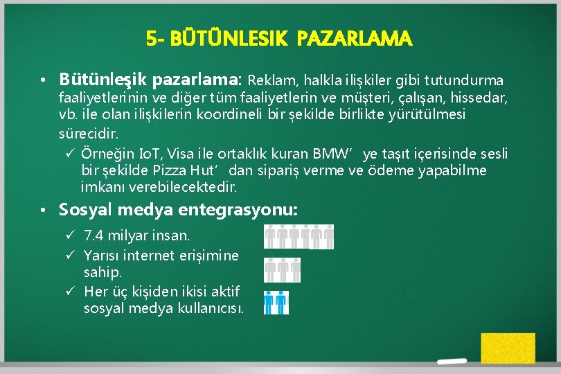 5 - BÜTÜNLESIK PAZARLAMA • Bütünleşik pazarlama: Reklam, halkla ilişkiler gibi tutundurma faaliyetlerinin ve