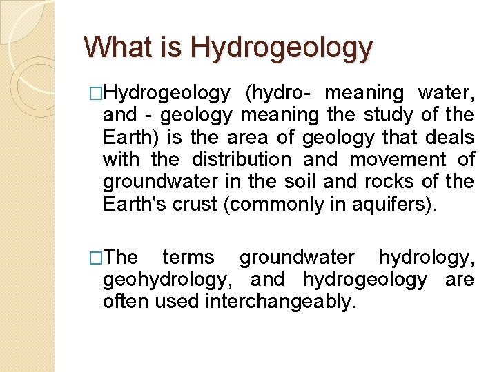 What is Hydrogeology �Hydrogeology (hydro- meaning water, and - geology meaning the study of