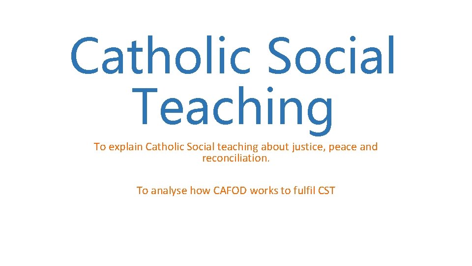 Catholic Social Teaching To explain Catholic Social teaching about justice, peace and reconciliation. To
