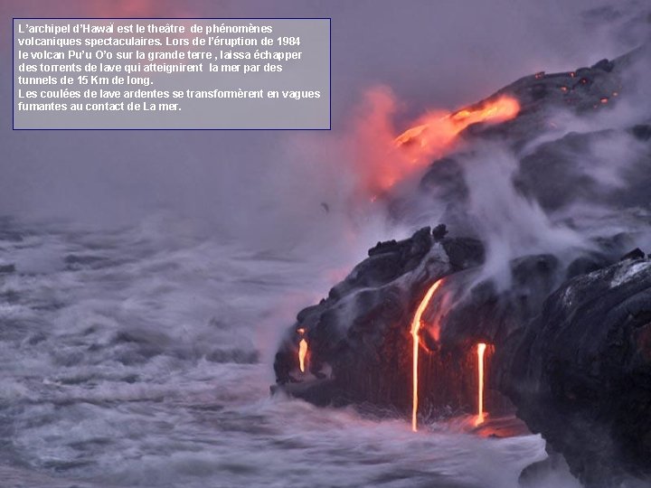 L’archipel d’HawaÏ est le theâtre de phénomènes volcaniques spectaculaires. Lors de l’éruption de 1984