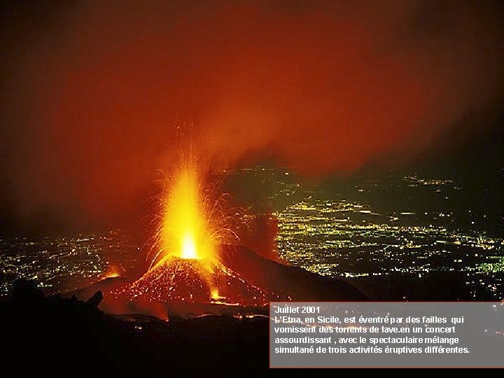 Juillet 2001 L’Etna, en Sicile, est éventré par des failles qui vomissent des torrents
