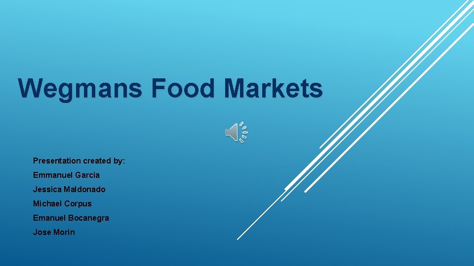 Wegmans Food Markets Presentation created by: Emmanuel Garcia Jessica Maldonado Michael Corpus Emanuel Bocanegra
