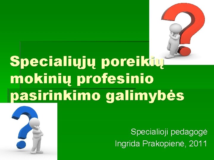 Specialiųjų poreikių mokinių profesinio pasirinkimo galimybės Specialioji pedagogė Ingrida Prakopienė, 2011 