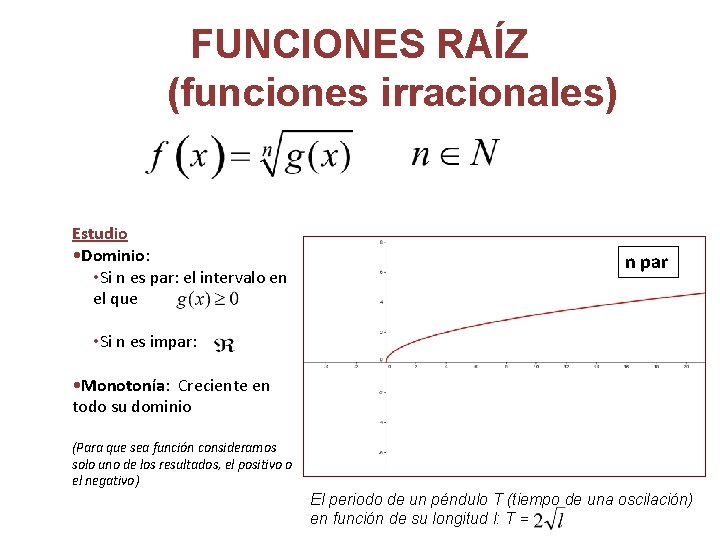 FUNCIONES RAÍZ (funciones irracionales) Estudio • Dominio: • Si n es par: el intervalo