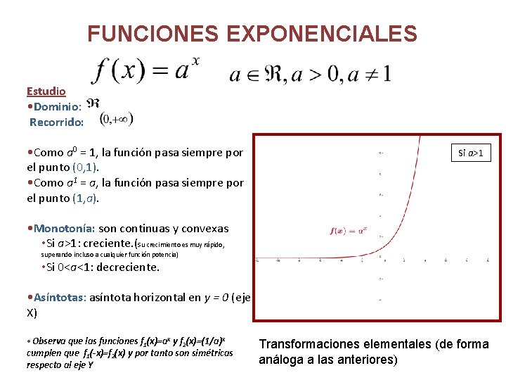 FUNCIONES EXPONENCIALES Estudio • Dominio: Recorrido: • Como a 0 = 1, la función