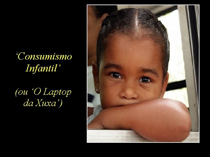 ‘Consumismo Infantil’ (ou ‘O Laptop da Xuxa’) 